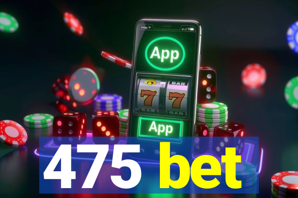 475 bet